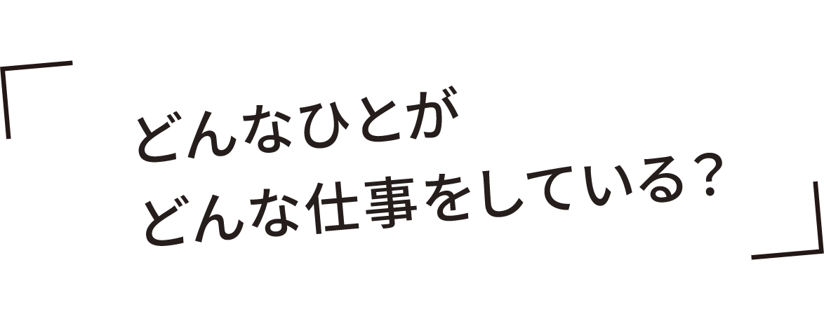 どんなひとがどんな仕事をしてる?
